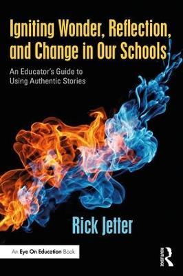Igniting Wonder, Reflection, and Change in Our Schools: An Educator’s Guide to Using Authentic Stories - Rick Jetter - cover