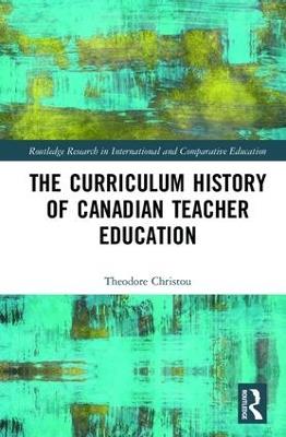 The Curriculum History of Canadian Teacher Education - cover