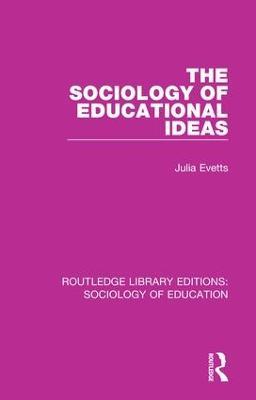 The Sociology of Educational Ideas - Julia Evetts - cover
