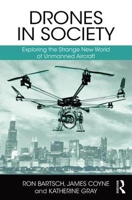 Drones in Society: Exploring the strange new world of unmanned aircraft - Ron Bartsch,James Coyne,Katherine Gray - cover