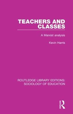 Teachers and Classes: A Marxist analysis - Kevin Harris - cover