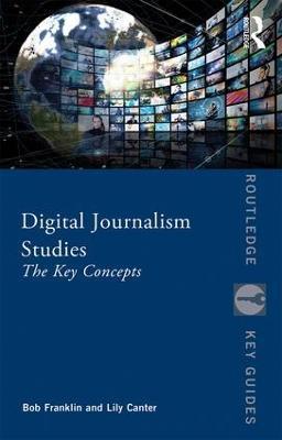 Digital Journalism Studies: The Key Concepts - Bob Franklin,Lily Canter - cover