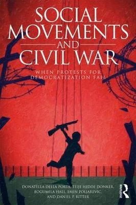 Social Movements and Civil War: When Protests for Democratization Fail - Bogumila Hall,Emin Poljarevic,Daniel P. Ritter - cover