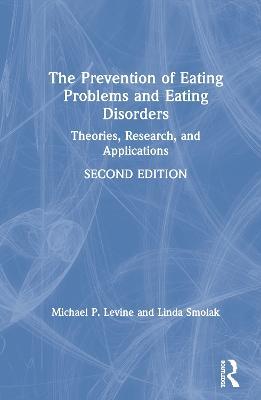 The Prevention of Eating Problems and Eating Disorders: Theories, Research, and Applications - Michael P. Levine,Linda Smolak - cover