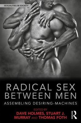 Radical Sex Between Men: Assembling Desiring-Machines - cover