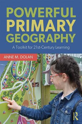 Powerful Primary Geography: A Toolkit for 21st-Century Learning - Anne M. Dolan - cover