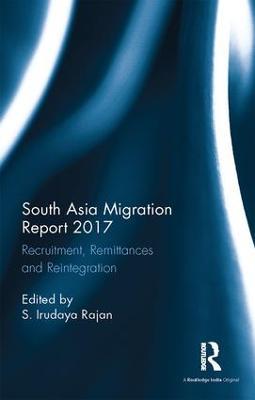 South Asia Migration Report 2017: Recruitment, Remittances and Reintegration - cover