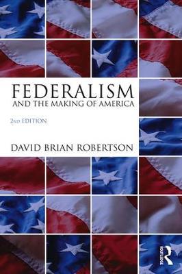 Federalism and the Making of America - David Brian Robertson - cover