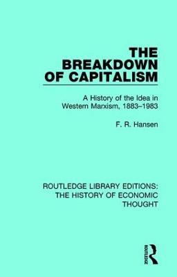 The Breakdown of Capitalism: A History of the Idea in Western Marxism, 1883-1983 - F. R. Hansen - cover