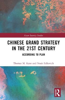 Chinese Grand Strategy in the 21st Century: According to Plan? - Thomas M. Kane,Noah Falkovich - cover