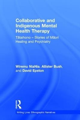 Collaborative and Indigenous Mental Health Therapy: Tataihono – Stories of Maori Healing and Psychiatry - Wiremu NiaNia,Allister Bush,David Epston - cover