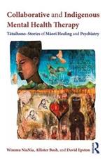 Collaborative and Indigenous Mental Health Therapy: Tataihono – Stories of Maori Healing and Psychiatry