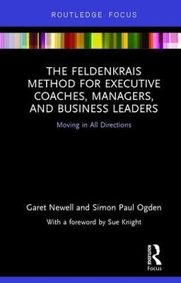 The Feldenkrais Method for Executive Coaches, Managers, and Business Leaders: Moving in All Directions - Garet Newell,Simon Paul Ogden - cover