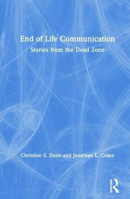 End of Life Communication: Stories from the Dead Zone - Christine S. Davis,Jonathan L. Crane - cover