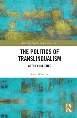 The Politics of Translingualism: After Englishes - Jerry Won Lee - cover