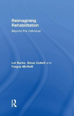 Reimagining Rehabilitation: Beyond the Individual - Lol Burke,Steve Collett,Fergus McNeill - cover