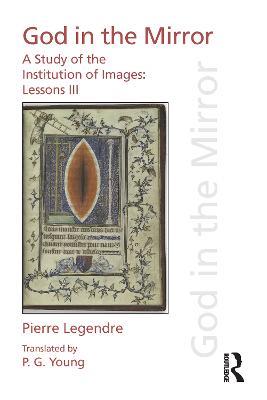Pierre Legendre Lessons III God in the Mirror: A Study of the Institution of Images - Pierre Legendre - cover