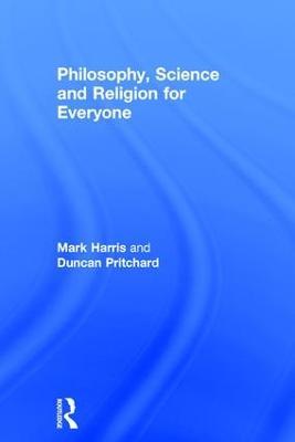 Philosophy, Science and Religion for Everyone - Duncan Pritchard,Mark Harris - cover
