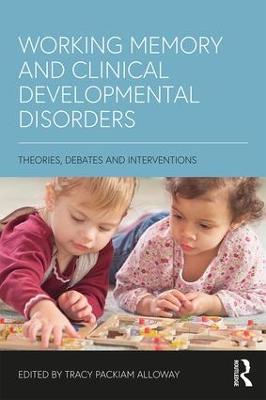 Working Memory and Clinical Developmental Disorders: Theories, Debates and Interventions - cover