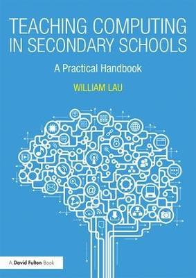 Teaching Computing in Secondary Schools: A Practical Handbook - William Lau - cover