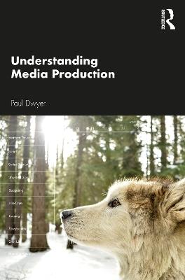Understanding Media Production - Paul Dwyer - cover