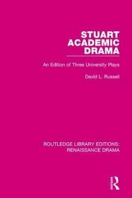 Stuart Academic Drama: An Edition of Three University Plays - David L. Russell - cover
