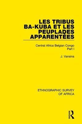Les Tribus Ba-Kuba et les Peuplades Apparentées: Central Africa Belgian Congo Part I - Jan Vansina - cover