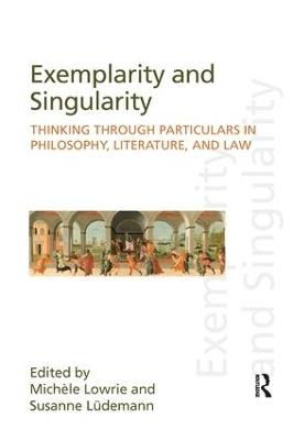 Exemplarity and Singularity: Thinking through Particulars in Philosophy, Literature, and Law - cover