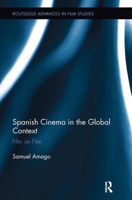 Spanish Cinema in the Global Context: Film on Film - Samuel Amago - cover