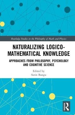 Naturalizing Logico-Mathematical Knowledge: Approaches from Philosophy, Psychology and Cognitive Science - cover