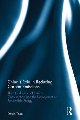 China’s Role in Reducing Carbon Emissions: The Stabilisation of Energy Consumption and the Deployment of Renewable Energy - David Toke - cover