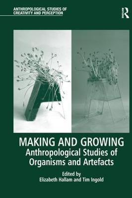 Making and Growing: Anthropological Studies of Organisms and Artefacts - cover