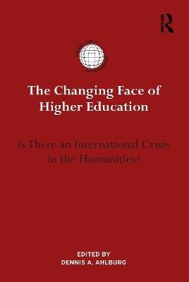 The Changing Face of Higher Education: Is There an International Crisis in the Humanities? - cover