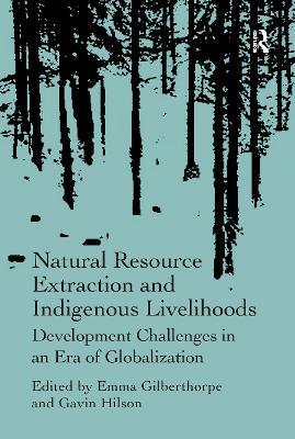 Natural Resource Extraction and Indigenous Livelihoods: Development Challenges in an Era of Globalization - cover