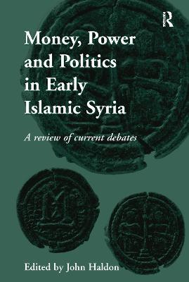 Money, Power and Politics in Early Islamic Syria: A Review of Current Debates - cover