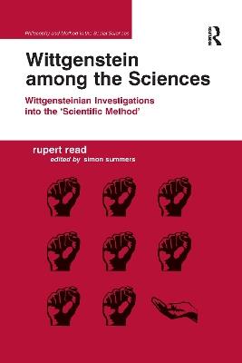 Wittgenstein among the Sciences: Wittgensteinian Investigations into the 'Scientific Method' - Rupert Read,Edited by Simon Summers - cover