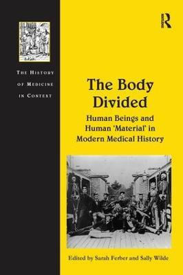 The Body Divided: Human Beings and Human 'Material' in Modern Medical History - Sally Wilde - cover