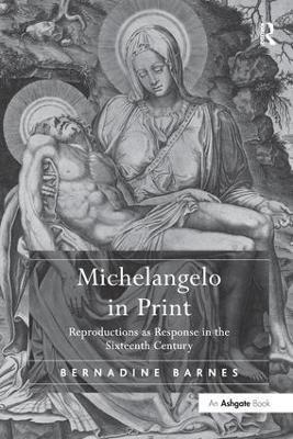 Michelangelo in Print: Reproductions as Response in the Sixteenth Century - Bernadine Barnes - cover