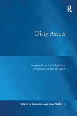 Dirty Assets: Emerging Issues in the Regulation of Criminal and Terrorist Assets - Colin King,Clive Walker - cover