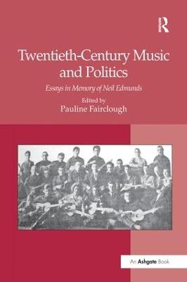 Twentieth-Century Music and Politics: Essays in Memory of Neil Edmunds - cover