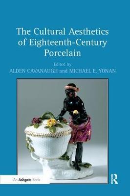 The Cultural Aesthetics of Eighteenth-Century Porcelain - Alden Cavanaugh - cover