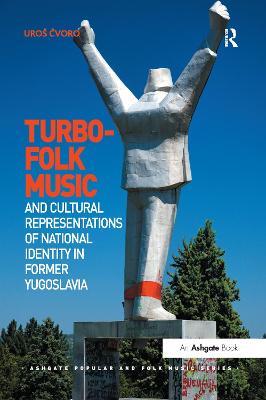 Turbo-folk Music and Cultural Representations of National Identity in Former Yugoslavia - Uroš Cvoro - cover