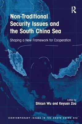 Non-Traditional Security Issues and the South China Sea: Shaping a New Framework for Cooperation - Shicun Wu,Keyuan Zou - cover