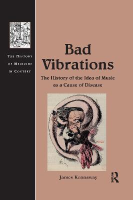 Bad Vibrations: The History of the Idea of Music as a Cause of Disease - James Kennaway - cover