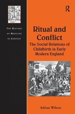 Ritual and Conflict: The Social Relations of Childbirth in Early Modern England - Adrian Wilson - cover