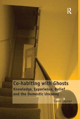 Co-habiting with Ghosts: Knowledge, Experience, Belief and the Domestic Uncanny - Caron Lipman - cover