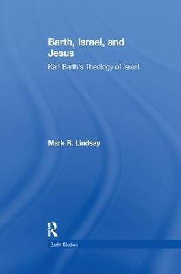 Barth, Israel, and Jesus: Karl Barth's Theology of Israel - Mark R. Lindsay - cover