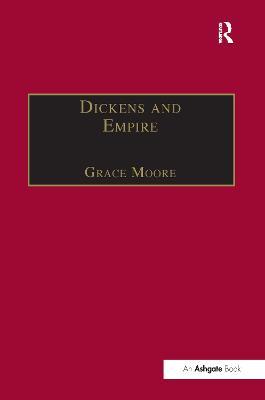 Dickens and Empire: Discourses of Class, Race and Colonialism in the Works of Charles Dickens - Grace Moore - cover