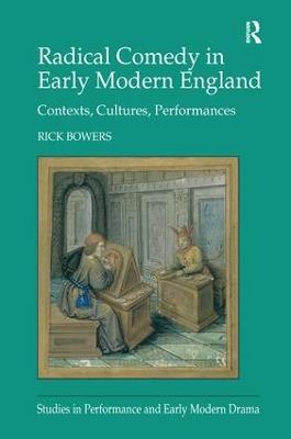 Radical Comedy in Early Modern England: Contexts, Cultures, Performances - Rick Bowers - cover