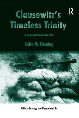 Clausewitz's Timeless Trinity: A Framework For Modern War - Colin M. Fleming - cover